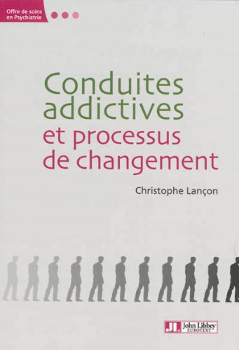 Drogues, addictions, produits addictifs, Conduites addictives et processus de changement de Christophe Lançon